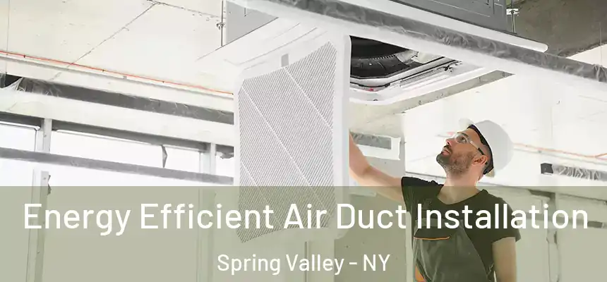  Energy Efficient Air Duct Installation Spring Valley - NY
